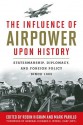 The Influence of Airpower upon History: Statesmanship, Diplomacy, and Foreign Policy since 1903 - Robin Higham, Mark Parillo, Richard B. Usaf (Ret.) Myers