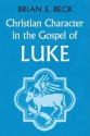 Christian Character in the Gospel of Luke - Brian E. Beck