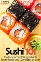 Sushi 101: The Fundamental Ingredients, Techniques and Concepts of Sushi - Cooking Penguin