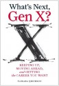 What's Next, Gen X?: Keeping Up, Moving Ahead, and Getting the Career You Want - Tamara J. Erickson