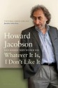 Whatever It Is, I Don't Like It - Howard Jacobson