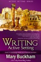 Writing Active Setting Book 3: Anchoring, Action, as a Character and More - Mary Buckham