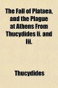 The Fall of Plataea, and the Plague at Athens from Thucydides II. and III. - Thucydides