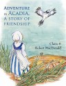 Adventure in Acadia, a Story of Friendship - Robert MacDonald, Claire Macdonald