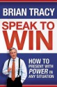 Speak to Win: How to Present with Power in Any Situation - Brian Tracy