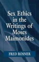 Sex Ethics in the Writings of Moses Maimonides - Fred Rosner