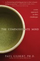 The Compassionate Mind: A New Approach to Life's Challenges - Paul Gilbert, Matthew Gilbert