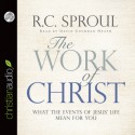 The Work of Christ: What the Events of Jesus' Life Mean for You (Audio) - R.C. Sproul