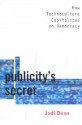 Publicity's Secret: How Technoculture Capitalizes on Democracy - Jodi Dean