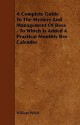 A Complete Guide to the Mystery and Management of Bees - To Which Is Added a Practical Monthly Bee Calender - William White Jr.