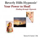 Your Power To Heal! Healing Through Hypnosis - Trevor H. Scott, Beverly Hills Hypnosis