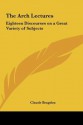 The Arch Lectures: Eighteen Discourses on a Great Variety of Subjects - Claude Bragdon