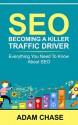 SEO: 2016: Becoming A Killer Traffic Driver - Everything You Need To Know About SEO (SEO, Search Engine Optimization, SEO 2016, SEO, SEO Optimization) - Adam Chase, SEO Strategy, SEO Power, SEO Ranking, SEO Optimization, SEO Global, SEO Strategies, SEO SEO, SEO Clarity, SEO Foundation