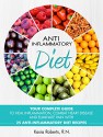 Anti-Inflammatory Diet: Your Complete Guide to Heal Inflammation, Combat Heart Disease and Eliminate Pain with 25 Anti-Inflammatory Diet Recipes - Kasia Roberts RN, Anti-Inflammatory Diet