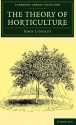 The Theory of Horticulture: Or, an Attempt to Explain the Principal Operations of Gardening Upon Physiological Principles - John Lindley