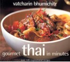 Gourmet Thai in Minutes: Over 120 Inspirational Recipes - Vatcharin Bhumichitr