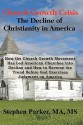 Church Growth Crisis: The Decline of Christianity in America: How the Church Growth Movement Has Led American Churches Into Decline and How - Stephen Parker