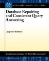 Database Repairing and Consistent Query Answering - Leopoldo Bertossi, M. Tamer Ozsu