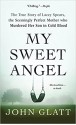 My Sweet Angel: The True Story of Lacey Spears, the Seemingly Perfect Mother Who Murdered Her Son in Cold Blood - John Glatt