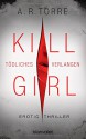 Kill Girl - Tödliches Verlangen: Erotic Thriller - A.R. Torre, Veronika Dünninger