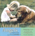 Animal Angels: Amazing Acts of Love and Compassion - Stephanie Laland, Tippi Hedren