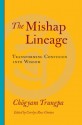 The Mishap Lineage: Transforming Confusion into Wisdom - Chogyam Trungpa, Carolyn Rose Gimian