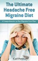 The Ultimate Headache Free Migraine Diet: A Comprehensive 30 Day Migraine Cure Plan (Migraine Treatment, Headache Pain, Headache Cure, Headache, Headache Free, Pain Free, Headache Pain Relief) - Carl Preston