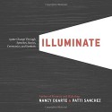 Illuminate: Ignite Change Through Speeches, Stories, Ceremonies, and Symbols - Nancy Duarte, Patti Sanchez