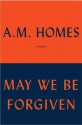 May We Be Forgiven - A.M. Homes