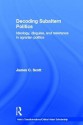 Decoding Subaltern Politics: Ideology, Disguise, and Resistance in Agrarian Politics - James C. Scott