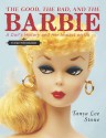 The Good, the Bad, and the Barbie: A Doll's History and Her Impact on Us - Tanya Lee Stone