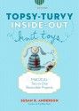 Topsy-Turvy Inside-Out Knit Toys: Magical Two-in-One Reversible Projects - Susan B. Anderson