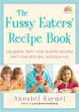 The Fussy Eaters' Recipe Book: 135 Quick, Tasty and Healthy Recipes that Your Kids Will Actually Eat - Annabel Karmel