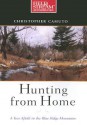 Hunting From Home, 4 Cd Set: A Year Afield In The Blue Ridge Mountains (Field & Stream) - Christopher Camuto