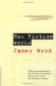 How Fiction Works - James Wood