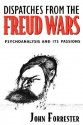 Dispatches from the Freud Wars: Psychoanalysis and Its Passions - John Forrester