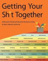 Getting Your Sh*t Together: A Manual for Teaching Professional Practices to Artists: By Karen Atkinson and Gyst Ink - Karen Atkinson, Gyst Ink, Tucker Neel, Monica Hicks, Michael Grodsky, Christine Leahey, Caitlin Strokosch, Calvin Lee, Rebecca Edwards