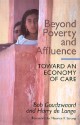 Beyond Poverty and Affluence: Toward an Economy of Care with a Twelve-Step Program for Economic Recovery - Bob Goudzwaard, Harry De Lange