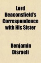 Lord Beaconsfield's Correspondence with His Sister - Benjamin Disraeli