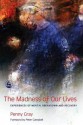 The Madness of Our Lives: Experiences of Mental Breakdown and Recovery - Penny Gray