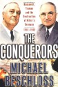 The Conquerors: Roosevelt, Truman & the Destruction of Hitler's Germany 1941-45 - Michael R. Beschloss