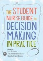 The Student Nurse Guide to Decision Making in Practice - Liz Aston, Jill Wakefield, Rachel McGown