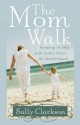 The Mom Walk: Keeping in Step with God's Heart for Motherhood - Sally Clarkson