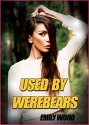 Used By Werebears (A Werebear Erotic Story) - Emily Wood