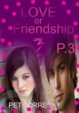 Love or friendship : P.3 - Pet TorreS