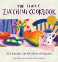 The Classic Zucchini Cookbook: 225 Recipes for All Kinds of Squash - Andrea Chesman, Marynor Jordan, Nancy C. Ralston