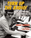 Turn Up the Radio!: Rock, Pop, and Roll in Los Angeles 1956�1972 - Harvey Kubernik, Tom Petty, Roger Steffens