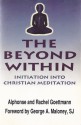 The Beyond Within: Initiation Into Christian Meditation - Alphonse Goettmann, Rachel Goettmann, George A. Maloney