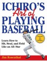 Ichiro's Art of Playing Baseball: Learn How to Hit, Steal, and Field Like an All-Star - Jim Rosenthal, Tom Dipace