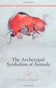 The Archetypal Symbolism of Animals: Lectures Given at the C.G. Jung Institute, Zurich, 1954-1958 (Polarities of the Psyche) - Barbara Hannah, David Eldred